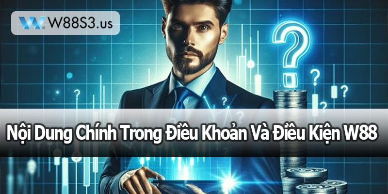 Những Nội Dung Chính Trong Điều Khoản Và Điều Kiện W88