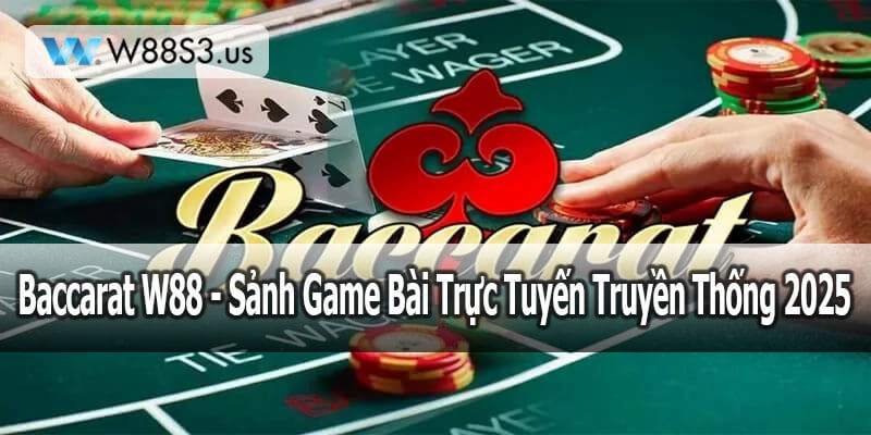 Baccarat W88 - Sảnh Game Bài Trực Tuyến Truyền Thống 2025