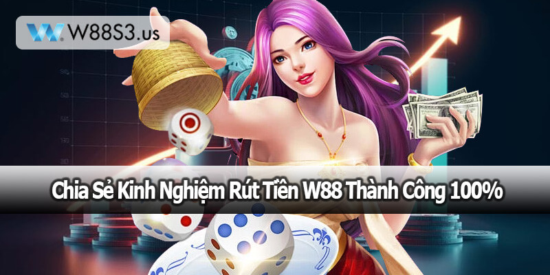 Chia Sẻ Kinh Nghiệm Rút Tiền W88 Thành Công 100%