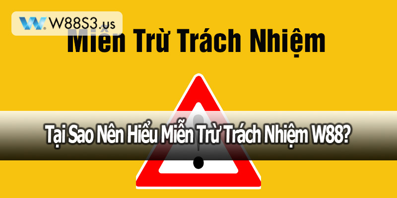 Tại Sao Nên Hiểu Miễn Trừ Trách Nhiệm W88?