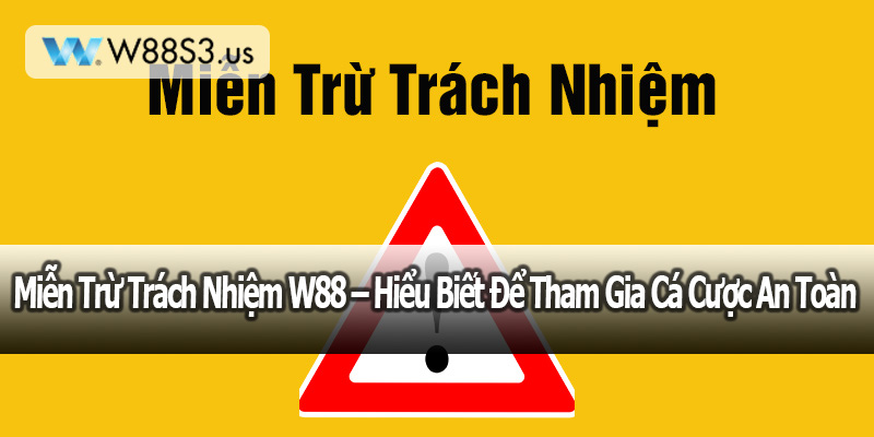 Miễn Trừ Trách Nhiệm W88 – Hiểu Biết Để Tham Gia Cá Cược An Toàn