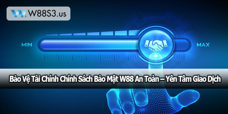 Bảo Vệ Tài Chính Chính Sách Bảo Mật W88 An Toàn – Yên Tâm Giao Dịch