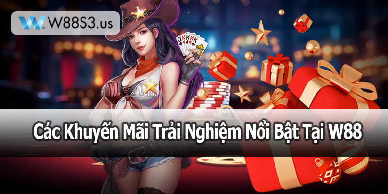Các Khuyến Mãi Trải Nghiệm Nổi Bật Tại W88