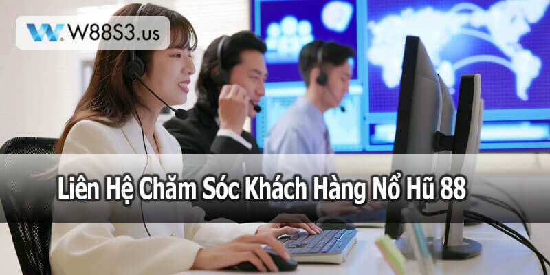 Liên Hệ Chăm Sóc Khách Hàng Nổ Hũ 88