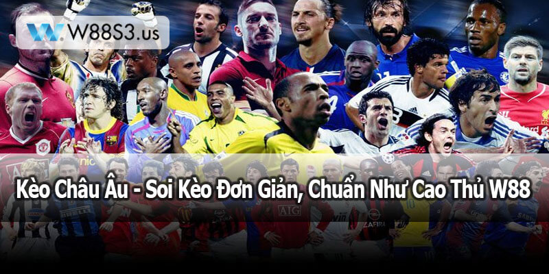 Kèo Châu Âu - Soi Kèo Đơn Giản, Chuẩn Như Cao Thủ W88